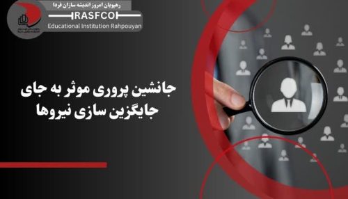 جانشین پروری موثر به جای جایگزین سازی نیروها