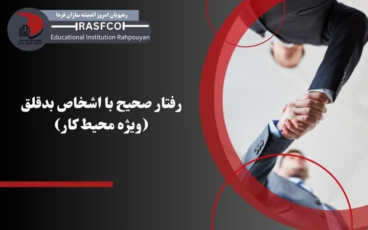 رفتار صحیح با اشخاص بدقلق (ویژه محیط کار)